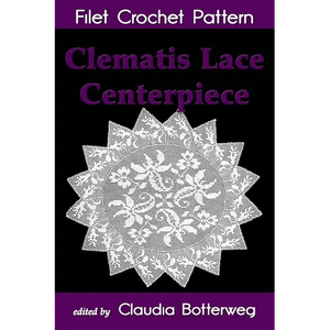 Clematis Lace Centerpiece Filet Crochet Pattern: Complete Instructions and Chart - Paperback