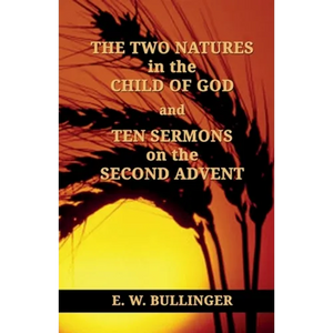 THE TWO NATURES in the CHILD OF GOD and TEN SERMONS on the SECOND ADVENT - Paperback