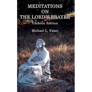 Meditations on the Lord's Prayer: Catholic Edition - Paperback