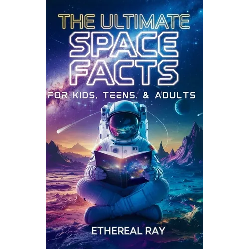 The Ultimate Space Facts for Kids, Teens, & Adults: Blast Off on a Journey Through the Cosmos and Discover Mind-Blowing Facts, Records, Mysteries, Inv - Hardcover