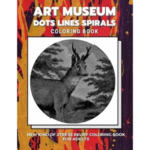 Art Museum - Dots Lines Spirals Coloring Book: New kind of stress relief coloring book for adults - Paperback