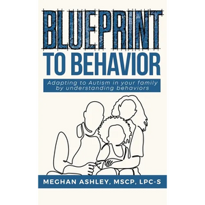 Blueprint to Behavior: Adapting to Autism in your family by understanding behaviors - Hardcover