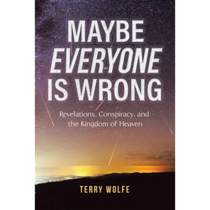 Maybe Everyone Is Wrong: Revelations, Conspiracy, and the Kingdom of Heaven - Paperback