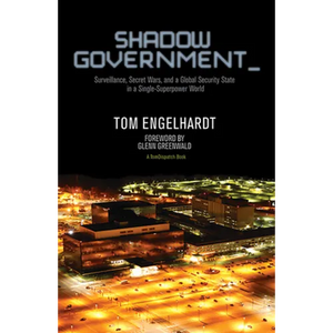 Shadow Government: Surveillance, Secret Wars, and a Global Security State in a Single-Superpower World - Paperback