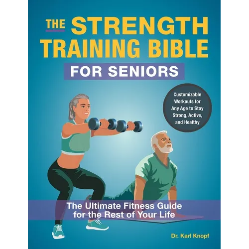 The Strength Training Bible for Seniors: The Ultimate Fitness Guide for the Rest of Your Life - Paperback