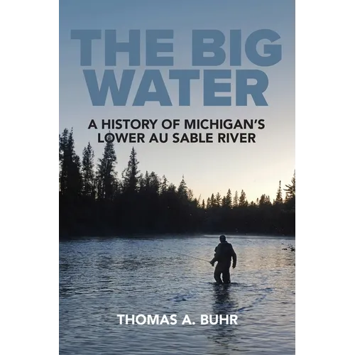 The Big Water: A History of Michigan's Lower Au Sable River - Paperback