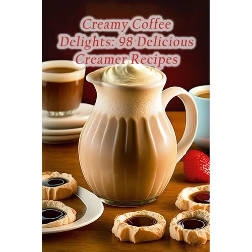Creamy Coffee Delights: 98 Delicious Creamer Recipes - Paperback