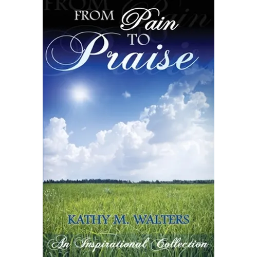 From Pain to Praise: An Inspirational Collection - Paperback