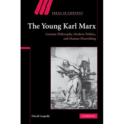 The Young Karl Marx: German Philosophy, Modern Politics, and Human Flourishing - Paperback
