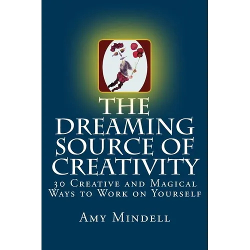 The Dreaming Source of Creativity: 30 Creative and Magical Ways to Work on Yourself - Paperback
