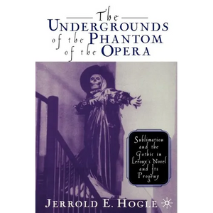The Undergrounds of the Phantom of the Opera: Sublimation and the Gothic in Leroux's Novel and Its Progeny - Paperback