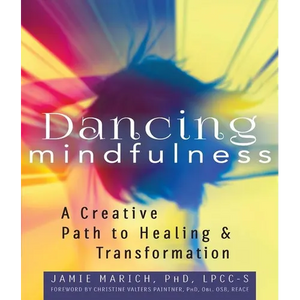 Dancing Mindfulness: A Creative Path to Healing and Transformation - Paperback