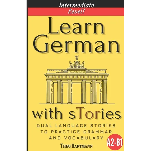 Learn German With sTories A2-B1: Dual Language Stories To Practice Grammar And Vocabulary (Intermediate Level) - Paperback