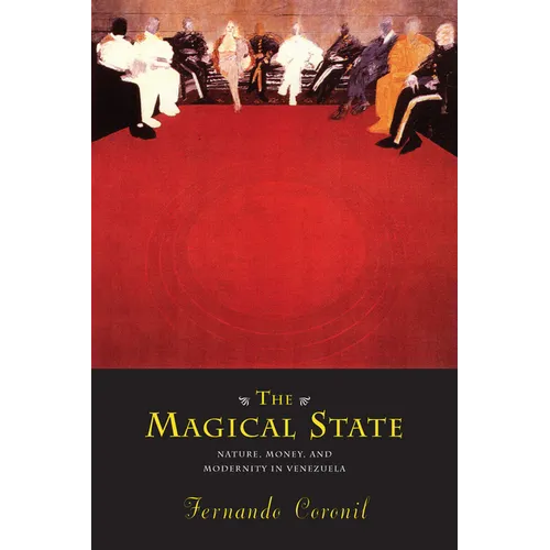 The Magical State: Nature, Money, and Modernity in Venezuela - Paperback