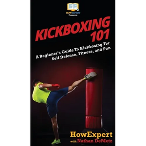Kickboxing 101: A Beginner's Guide To Kickboxing For Self Defense, Fitness, and Fun - Hardcover