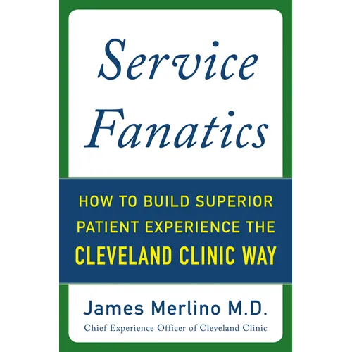 Service Fanatics: How to Build Superior Patient Experience the Cleveland Clinic Way - Hardcover