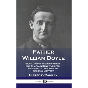 Father William Doyle: Biography of the Irish Priest and Chaplain Renowned for His Spiritual Wisdom and Personal Bravery - Hardcover