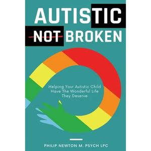 Autistic, Not Broken: Helping Your Autistic Child Have the Wonderful Life They Deserve - Paperback