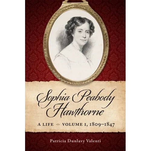 Sophia Peabody Hawthorne: A Life, Volume 1, 1809-1847 - Paperback