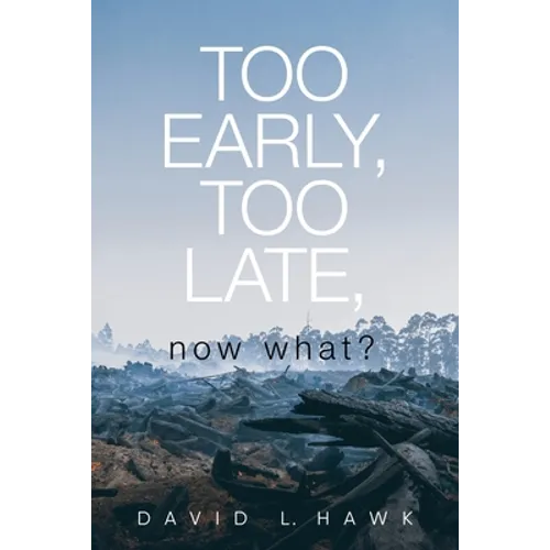 Too Early, Too Late, Now What? - Paperback