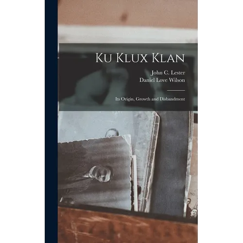 Ku Klux Klan: Its Origin, Growth and Disbandment - Hardcover