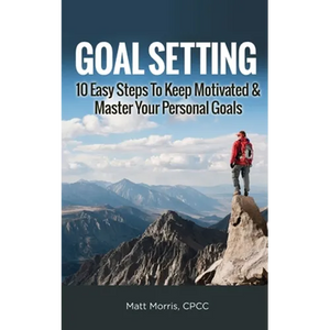 Goal Setting: 10 Easy Steps To Keep Motivated & Master Your Personal Goals - Paperback
