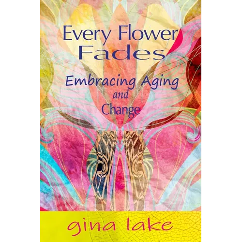 Every Flower Fades: Embracing Aging and Change - Paperback