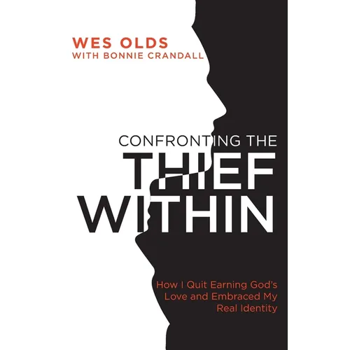 Confronting the Thief Within: How I Quit Earning God's Love and Embraced My Real Identity - Paperback