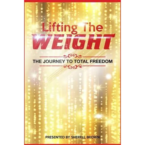 Lifting the Weight: The Journey to Total Freedom - Paperback