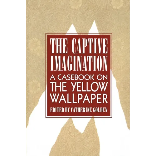 The Captive Imagination: A Casebook on "the Yellow Wallpaper" - Paperback