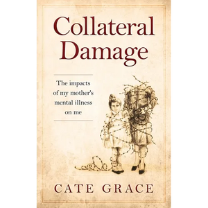 Collateral Damage: The impacts of my mother's mental illness on me - Paperback
