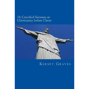 The World's Sixteen Crucified saviours or christianity before chris - Paperback