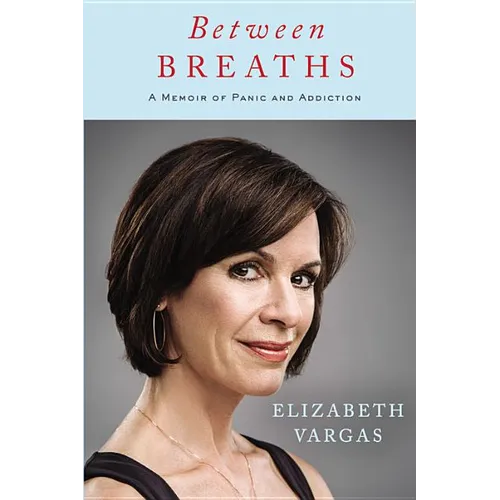 Between Breaths: A Memoir of Panic and Addiction - Hardcover