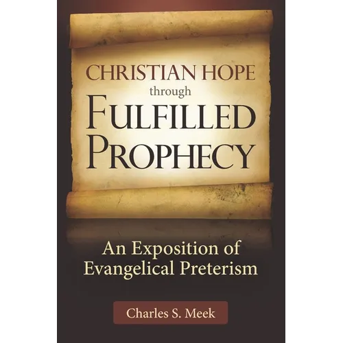 Christian Hope through Fulfilled Prophecy: An Exposition of Evangelical Preterism - Paperback