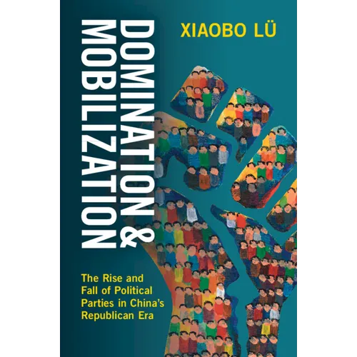 Domination and Mobilization: The Rise and Fall of Political Parties in China's Republican Era - Paperback