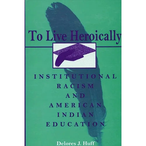 To Live Heroically: Institutional Racism and American Indian Education - Paperback