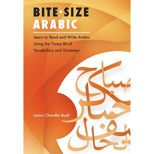 Bite-Size Arabic: Learn to Read and Write Arabic Using the Tiniest Bit of Vocabulary and Grammar - Paperback