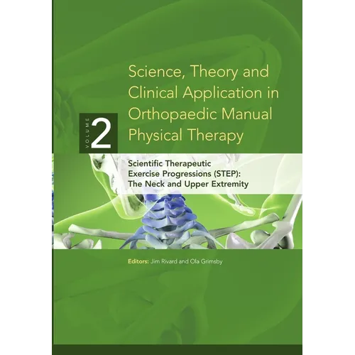 Science, Theory and Clinical Application in Orthopaedic Manual Physical Therapy: Scientific Therapeutic Exercise Progressions (STEP): The Neck and Upp - Paperback