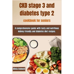 Ckd Stage 3 and Diabetes Type 2 Cookbook for Seniors: A comprehensive guide with tasty and nutritious kidney friendly and diabetes diet recipes. - Paperback