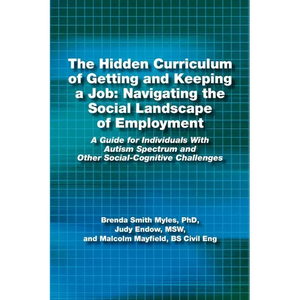 The Hidden Curriculum of Getting and Keeping a Job: Navigating the Social Landscape of Employment a Guide for Individuals with Autism Spectrum and Oth - Paperback