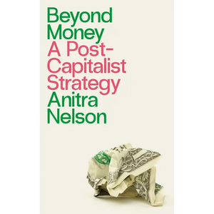 Beyond Money: A Postcapitalist Strategy - Paperback