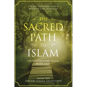 The Sacred Path to Islam: A Guide to Seeking Allah (God) & Building a Relationship - Paperback