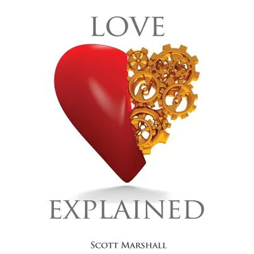 Love, Explained: Practical Strategies to Find and Keep the Love You Deserve, from the Science of Love and Affection - Paperback