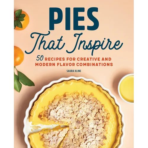 Pies That Inspire: 50 Recipes for Creative and Modern Flavor Combinations - Paperback