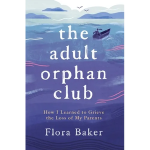 The Adult Orphan Club: How I Learned to Grieve the Loss of My Parents - Paperback