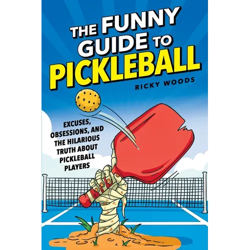 The Funny Guide to Pickleball: Excuses, Obsessions, and the Hilarious Truth About Pickleball Players - Paperback