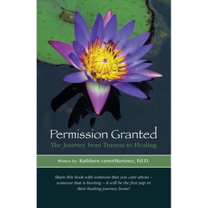 Permission Granted: The Journey from Trauma to Healing: From Rape, Sexual Assault and Emotional Abuse - Paperback