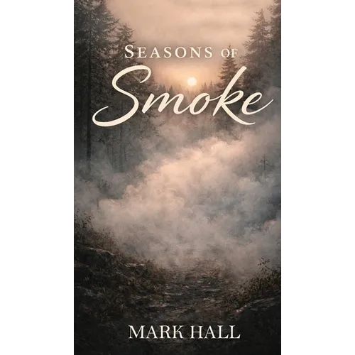 Seasons of Smoke: Walking Forward without Certainty - Hardcover