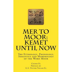 Mer to Moor: Kemet until Now: The Etymology, Phonology, Semantics and Morphology of the Word Moor - Paperback