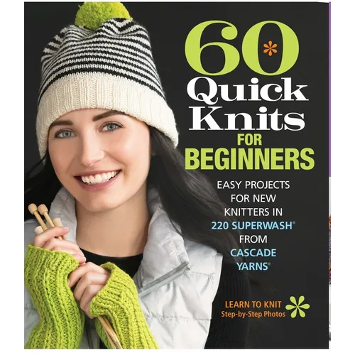 60 Quick Knits for Beginners: Easy Projects for New Knitters in 220 Superwash(r) from Cascade Yarns(r) - Paperback
